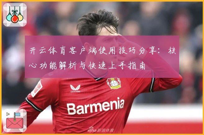开云体育客户端使用技巧分享：核心功能解析与快速上手指南