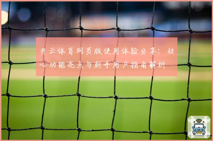 开云体育网页版使用体验分享：核心功能亮点与新手用户指南解析